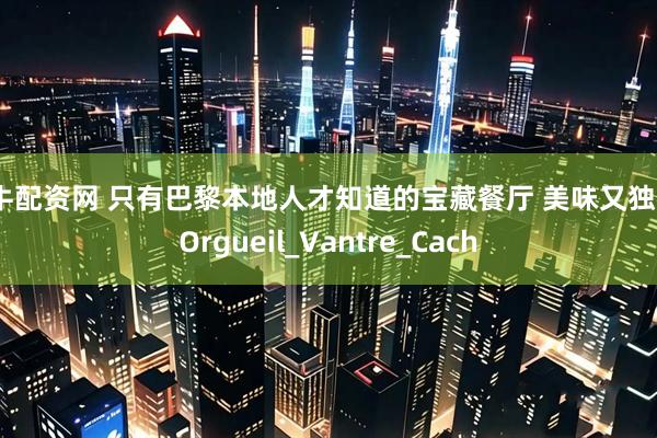 大牛配资网 只有巴黎本地人才知道的宝藏餐厅 美味又独特_Orgueil_Vantre_Cach
