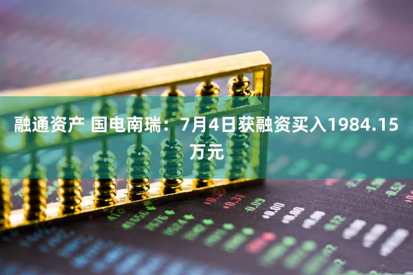 融通资产 国电南瑞：7月4日获融资买入1984.15万元