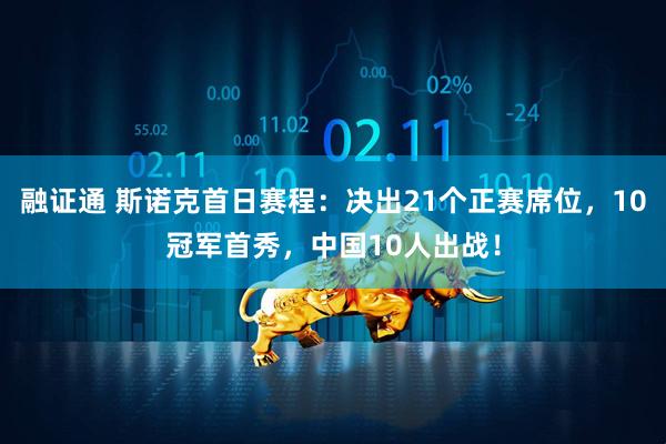 融证通 斯诺克首日赛程：决出21个正赛席位，10冠军首秀，中国10人出战！